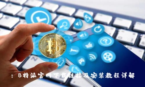 : B特派官网下载链接及安装教程详解