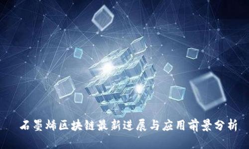  石墨烯区块链最新进展与应用前景分析