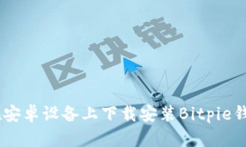 如何在安卓设备上下载安装Bitpie钱包APP