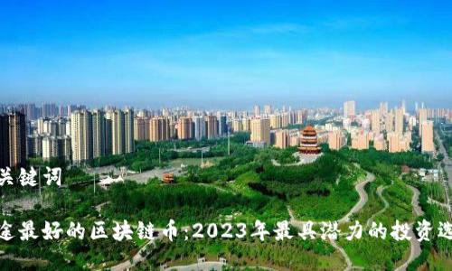 及关键词

前途最好的区块链币：2023年最具潜力的投资选择