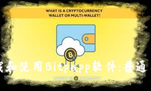 如何下载和使用Bitpapp软件：普通用户指南