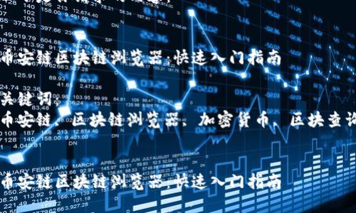 以下是你请求的内容：


币安链区块链浏览器：快速入门指南

关键词：
币安链, 区块链浏览器, 加密货币, 区块查询


币安链区块链浏览器：快速入门指南