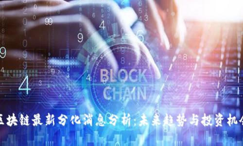 区块链最新分化消息分析：未来趋势与投资机会