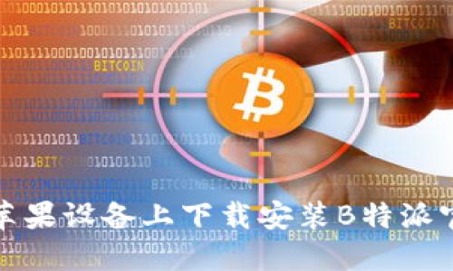 如何在苹果设备上下载安装B特派官方网站