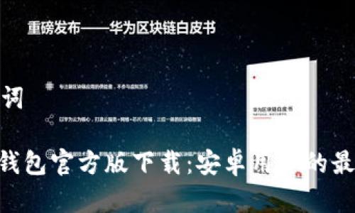 和关键词

BitPie钱包官方版下载：安卓用户的最佳选择