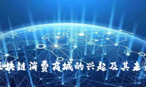 最新区块链消费商城的兴起及其未来趋势