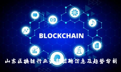 山东区块链行业最新招聘信息及趋势分析