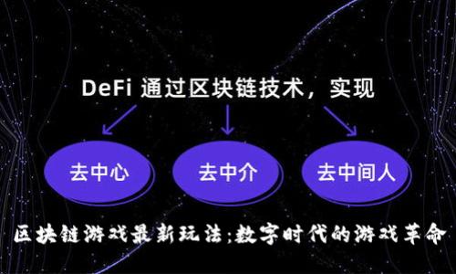 区块链游戏最新玩法：数字时代的游戏革命