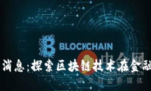 周忻区块链最新消息：探索区块链技术在金融和物流中的应用