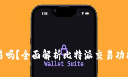 比特派能交易吗？全面解析比特派交易功能及使用指南
