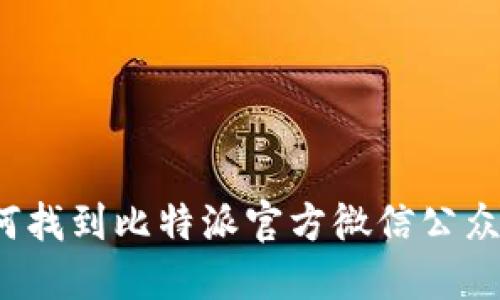 如何找到比特派官方微信公众号？