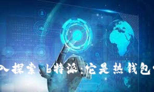 深入探索 b特派：它是热钱包吗？