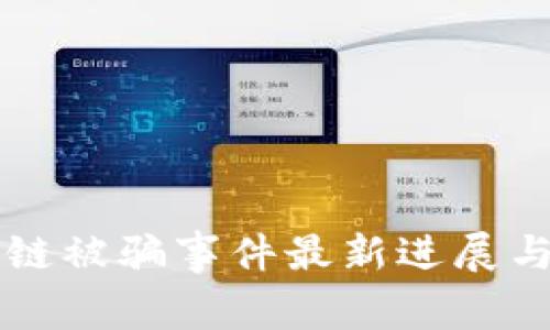 南宁区块链被骗事件最新进展与防范指南