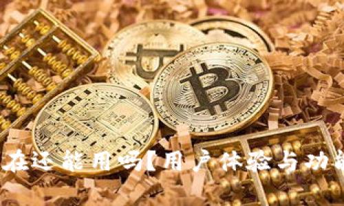 : b特派现在还能用吗？用户体验与功能全面解析