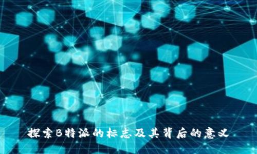 探索B特派的标志及其背后的意义