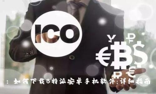 : 如何下载B特派安卓手机软件：详细指南