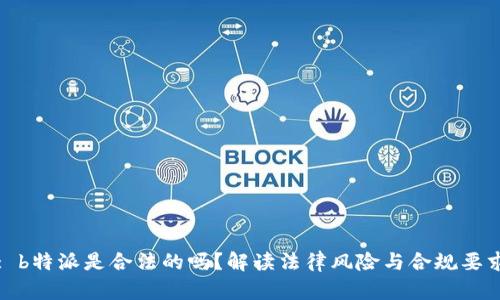 : b特派是合法的吗？解读法律风险与合规要求