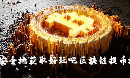 如何安全地获取好玩吧区块链提币地址？