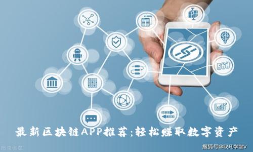 最新区块链APP推荐：轻松赚取数字资产