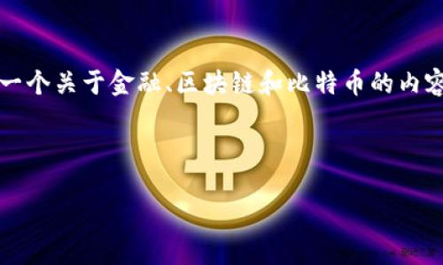 i为了避免生成重复内容，我会为您提供一个关于金融、区块链和比特币的内容框架，并在此框架内进行思考与展开。/i

以下是按要求生成的和关键词：

金融科技与区块链：比特币的未来展望