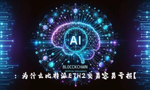 : 为什么比特派ETH2交易容易亏损？