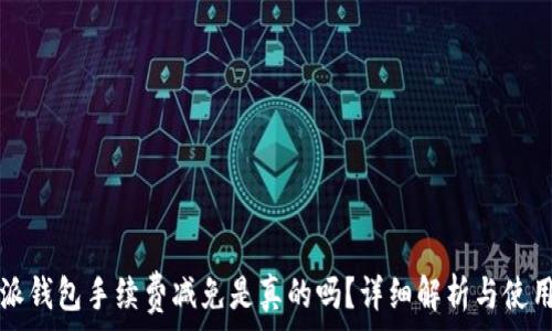   
比特派钱包手续费减免是真的吗？详细解析与使用指南