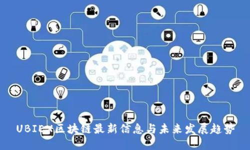 UBIEX区块链最新信息与未来发展趋势
