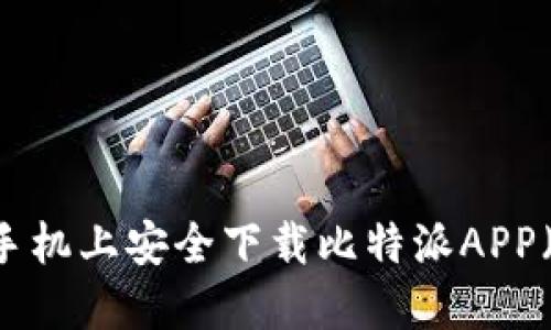 : 如何在苹果手机上安全下载比特派APP（BitPie）并使用