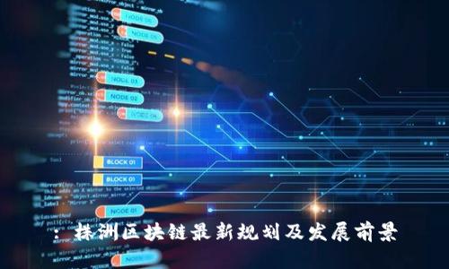 : 株洲区块链最新规划及发展前景