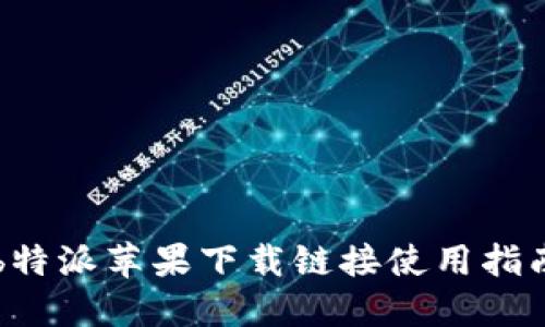 b特派苹果下载链接使用指南
