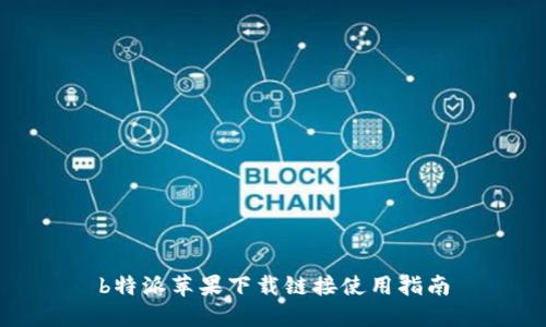 b特派苹果下载链接使用指南