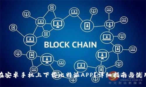 如何在安卓手机上下载比特派APP？详细指南与使用技巧