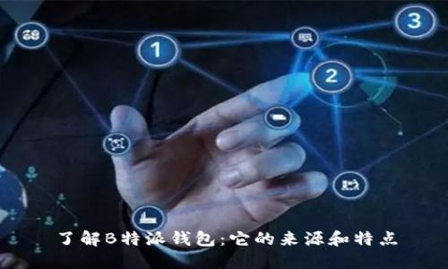 了解B特派钱包：它的来源和特点