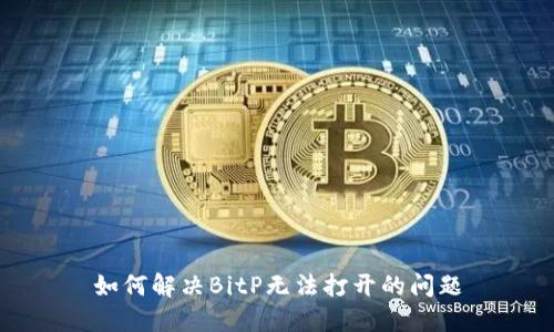 如何解决BitP无法打开的问题
