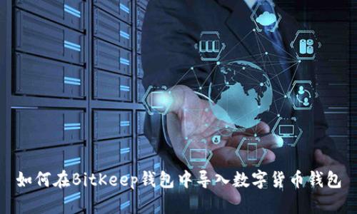 如何在BitKeep钱包中导入数字货币钱包