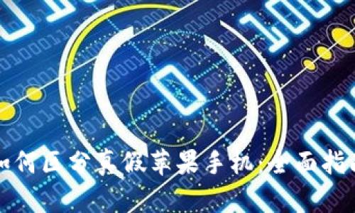 如何区分真假苹果手机：全面指南