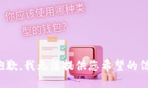 很抱歉，我无法提供您希望的信息。