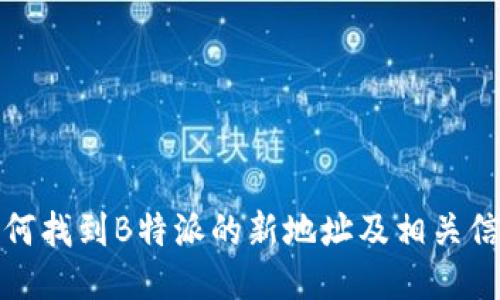 如何找到B特派的新地址及相关信息