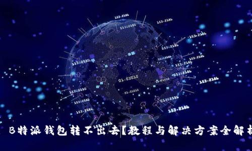 : B特派钱包转不出去？教程与解决方案全解析