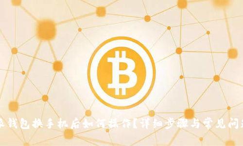 比特派钱包换手机后如何操作？详细步骤与常见问题解答