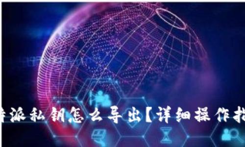 b特派私钥怎么导出？详细操作指南