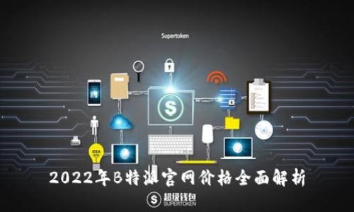 2022年B特派官网价格全面解析