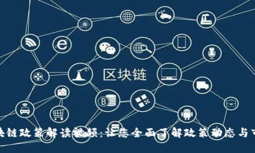 最新区块链政策解读视频：让您全面了解政策动态与市场趋势