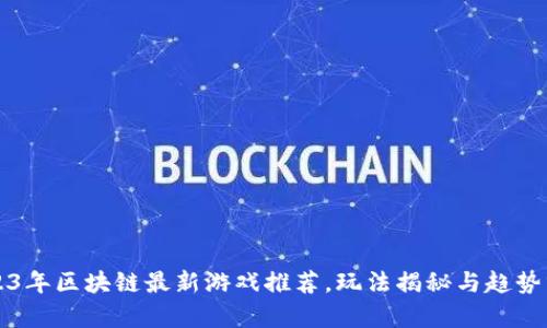 2023年区块链最新游戏推荐，玩法揭秘与趋势分析
