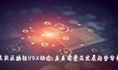 最新区块链UBX动态：未来
