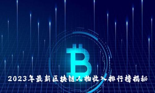 2023年最新区块链人物收入排行榜揭秘