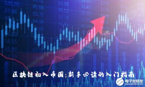 区块链初入币圈：新手必读的入门指南