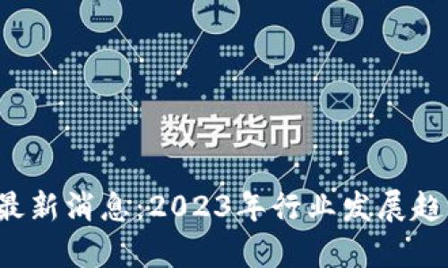  淘金区块链最新消息：2023年行业发展趋势与前景分析