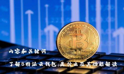 内容和关键词

了解B特派云钱包：是什么及其功能解读