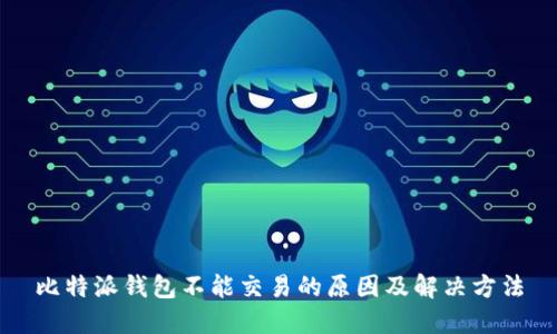 比特派钱包不能交易的原因及解决方法